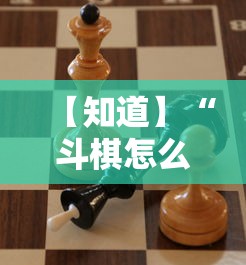 【知道】“斗棋怎么开挂	”确实可以使用辅助