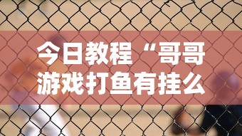 今日教程“哥哥游戏打鱼有挂么”通用版下载教程
