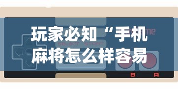 玩家必知“手机麻将怎么样容易赢”(透视)其实确实有挂