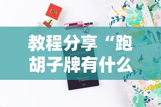 教程分享“跑胡子牌有什么技巧	”-详细教程