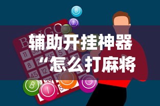 辅助开挂神器“怎么打麻将才能赢	”(最新透视辅助上线)