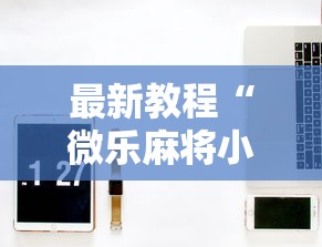 最新教程“微乐麻将小程序技巧”开挂详细教程