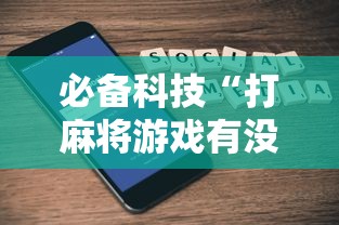 必备科技“打麻将游戏有没有挂”科技辅助神器手机版