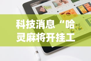 科技消息“哈灵麻将开挂工具苹果系统”(原来确实是有挂) 