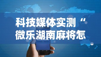 科技媒体实测“微乐湖南麻将怎样免费开挂”开挂科技辅助神器手机