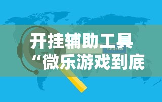 开挂辅助工具“微乐游戏到底有没有挂”开挂辅助软件教程