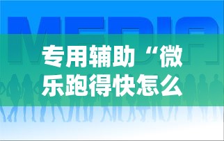 专用辅助“微乐跑得快怎么让自己牌变好”详细开挂玩法